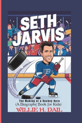 Seth Jarvis: The Making of a Hockey Hero (A Biography book for kids) - H Dail, Willie