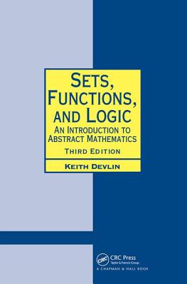 Sets, Functions, and Logic: An Introduction to Abstract Mathematics, Third Edition - Devlin, Keith