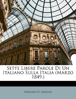 Sette Libere Parole Di Un Italiano Sulla Italia (Marzo 1849.) - Azeglio, Massimo D'