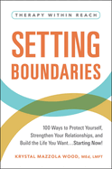 Setting Boundaries: 100 Ways to Protect Yourself, Strengthen Your Relationships, and Build the Life You Want...Starting Now!
