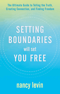 Setting Boundaries Will Set You Free: The Ultimate Guide to Telling the Truth, Creating Connection, and Finding Freedom