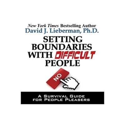 Setting Boundaries with Difficult People: A Survival Guide for People Pleasers - Lieberman, David J, and Pratt, Sean (Read by), and James, Lloyd (Read by)