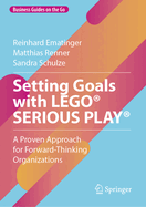 Setting Goals with LEGO SERIOUS PLAY: A Proven Approach for Forward-Thinking Organizations