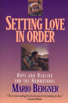 Setting Love in Order: Hope and Healing for the Homosexual - Bergner, Mario, and Payne, Leanne (Foreword by)