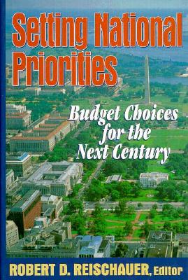 Setting National Priorities: Budget Choices for the Next Century - Reischauer, Robert D, President (Editor)