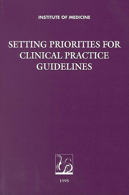 Setting Priorities for Clinical Practice Guidelines - Institute of Medicine, and Committee on Methods for Setting Priorities for Guidelines Development, and Field, Marilyn J (Editor)