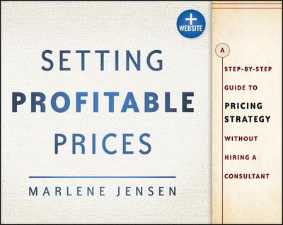 Setting Profitable Prices, + Website: A Step-By-Step Guide to Pricing Strategy--Without Hiring a Consultant - Jensen, Marlene