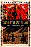 Setting the East Ablaze: Lenin's Dream of an Empire in Asia