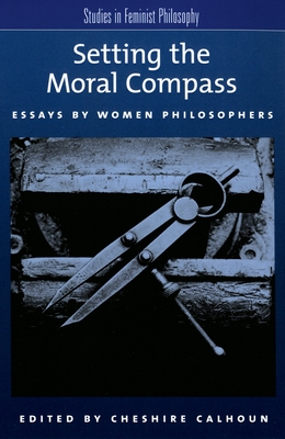 Setting the Moral Compass: Essays by Women Philosophers - Calhoun, Cheshire (Editor)