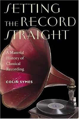 Setting the Record Straight: A Material History of Classical Recording - Symes, Colin