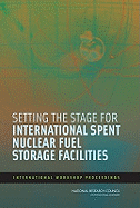 Setting the Stage for International Spent Nuclear Fuel Storage Facilities: International Workshop Proceedings - National Research Council, and Policy and Global Affairs, and Development Security and Cooperation