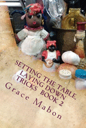 Setting the Table, Laying Down Tricks: Volume Two: Hoodoo Recipes of Domination, Decrease, and Protection