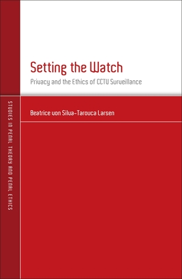 Setting the Watch: Privacy and the Ethics of CCTV Surveillance - Larsen, Beatrice von Silva-Tarouca