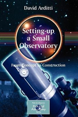 Setting-Up a Small Observatory: From Concept to Construction - Arditti, David, and Moore, P (Foreword by)