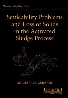 Settleability Problems and Loss of Solids in the Activated Sludge Process - Gerardi, Michael H