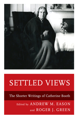 Settled Views: The Shorter Writings of Catherine Booth - Eason, Andrew M. (Editor), and Green, Roger J. (Editor)