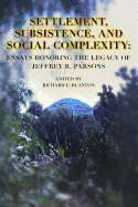 Settlement, Subsistence, and Social Complexity: Essays Honoring the Legacy of Jeffrey R. Parsons