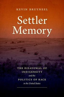 Settler Memory: The Disavowal of Indigeneity and the Politics of Race in the United States - Bruyneel, Kevin