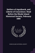 Settlers of Aquidneck, and Liberty of Conscience. Read Before the Rhode Island Historical Society, February 1880