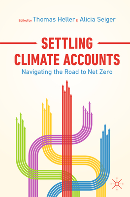 Settling Climate Accounts: Navigating the Road to Net Zero - Heller, Thomas (Editor), and Seiger, Alicia (Editor)
