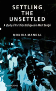 Settling the Unsettled: A Study of Partition Refugees in West Bengal - Mandal, Monika
