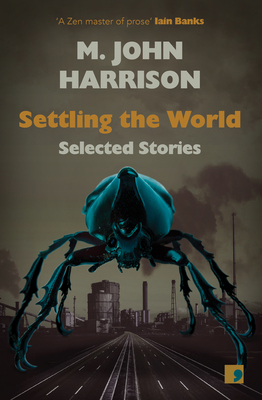 Settling the World: Selected Stories 1970-2020 - Harrison, M. John, and Hodgson, Jennifer (Foreword by)