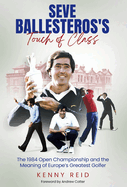 Seve Ballesteros's Touch of Class: The 1984 Open Championship and the Meaning of Europe's Greatest Golfer