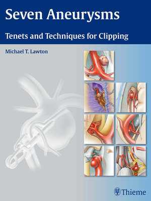 Seven Aneurysms: Tenets and Techniques for Clipping - Lawton, Michael T (Editor)