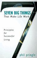 Seven Big Things That Make Life Work: Principles for Successful Living
