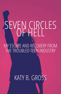 Seven Circles of Hell: My Escape and Recovery from The Troubled Teen Industry