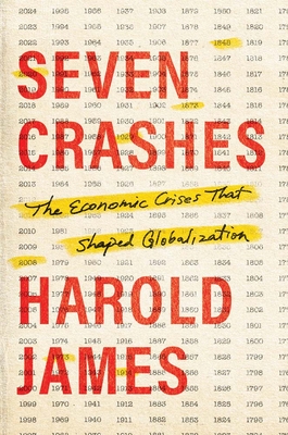 Seven Crashes: The Economic Crises That Shaped Globalization - James, Harold