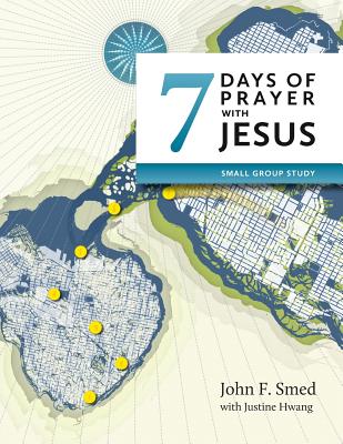 Seven Days of Prayer with Jesus: Small Group Study - Smed, John F, and Hwang, Justine (Contributions by), and Yin, Leah (Designer)