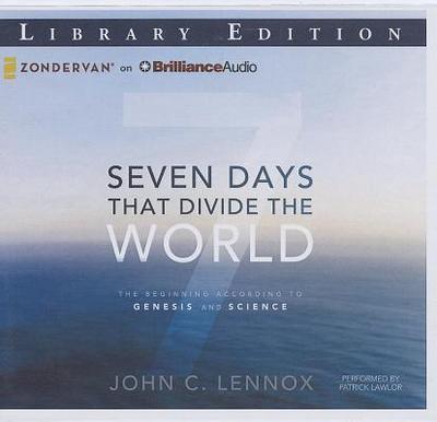 Seven Days That Divide the World: The Beginning According to Genesis and Science - Lennox, John C, and Lawlor, Patrick Girard (Read by)