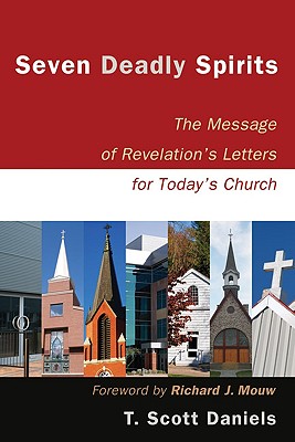 Seven Deadly Spirits: The Message of Revelation's Letters for Today's Church - Daniels, T Scott, and Mouw, Richard J (Foreword by)