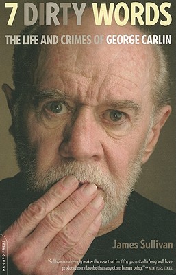 Seven Dirty Words: The Life and Crimes of George Carlin - Sullivan, James