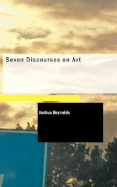 Seven Discourses on Art - Reynolds, Joshua, Sir