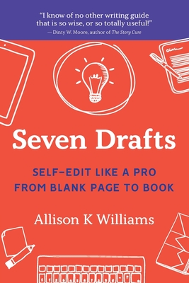 Seven Drafts: Self-Edit Like a Pro from Blank Page to Book - Williams, Allison K