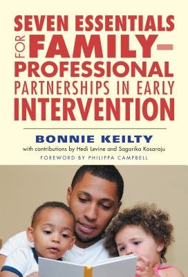 Seven Essentials for Family-Professional Partnerships in Early Intervention - Keilty, Bonnie, and Levine, Hedi, and Kosaraju, Sagarika