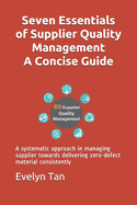 Seven Essentials of Supplier Quality Management A Concise Guide: A systematic approach in managing supplier towards delivering zero-defect material consistently