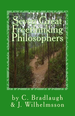 Seven Great Freethinking Philosophers: Zeno, Epicurus, Augustine, Averroes, Descartes, Spinoza, & Edith Stein - Bradlaugh, Charles, and Wilhelmsson, John C