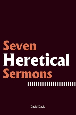 Seven Heretical Sermons - Davis, David