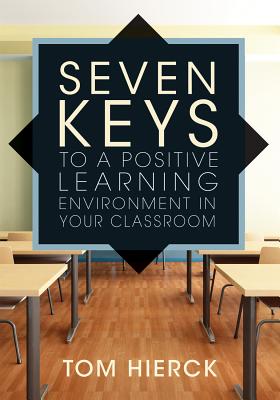 Seven Keys to a Positive Learning Environment in Your Classroom - Hierck, Tom