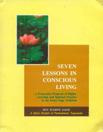 Seven Lessons in Conscious Living: A Progressive Program of Higher Learning and Spiritual Practice in the Kriya Yoga Tradition - Davis, Roy Eugene
