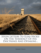 Seven Letters to Elias Hicks: On the Tendency of His Doctrines and Opinions