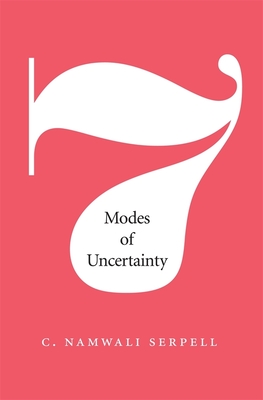 Seven Modes of Uncertainty - Serpell, C Namwali