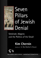 Seven Pillars of Jewish Denial: Shekinah, Wagner, and the Politics of the Small - Chernin, Kim