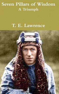 Seven Pillars of Wisdom: A Triumph - Lawrence, T E