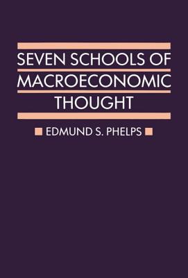 Seven Schools of Macroeconomic Thought: The Arne Ryde Memorial Lectures - Phelps, Edmund S
