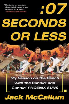 Seven Seconds or Less: My Season on the Bench with the Runnin' and Gunnin' Phoenix Suns - McCallum, Jack