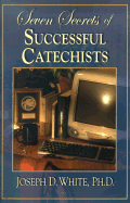 Seven Secrets of Successful Catechists - White, Joseph D